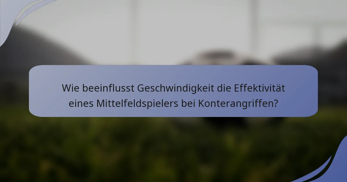 Wie beeinflusst Geschwindigkeit die Effektivität eines Mittelfeldspielers bei Konterangriffen?