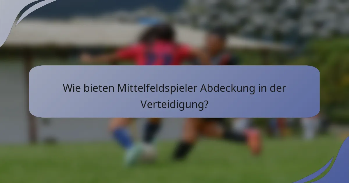 Wie bieten Mittelfeldspieler Abdeckung in der Verteidigung?