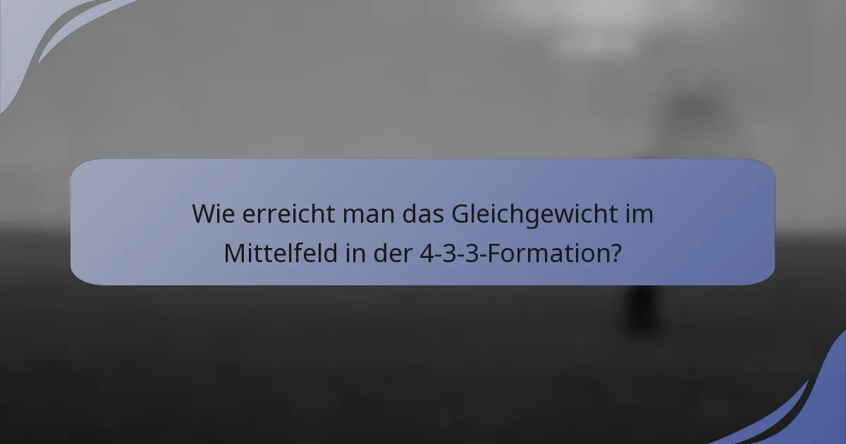 Wie erreicht man das Gleichgewicht im Mittelfeld in der 4-3-3-Formation?