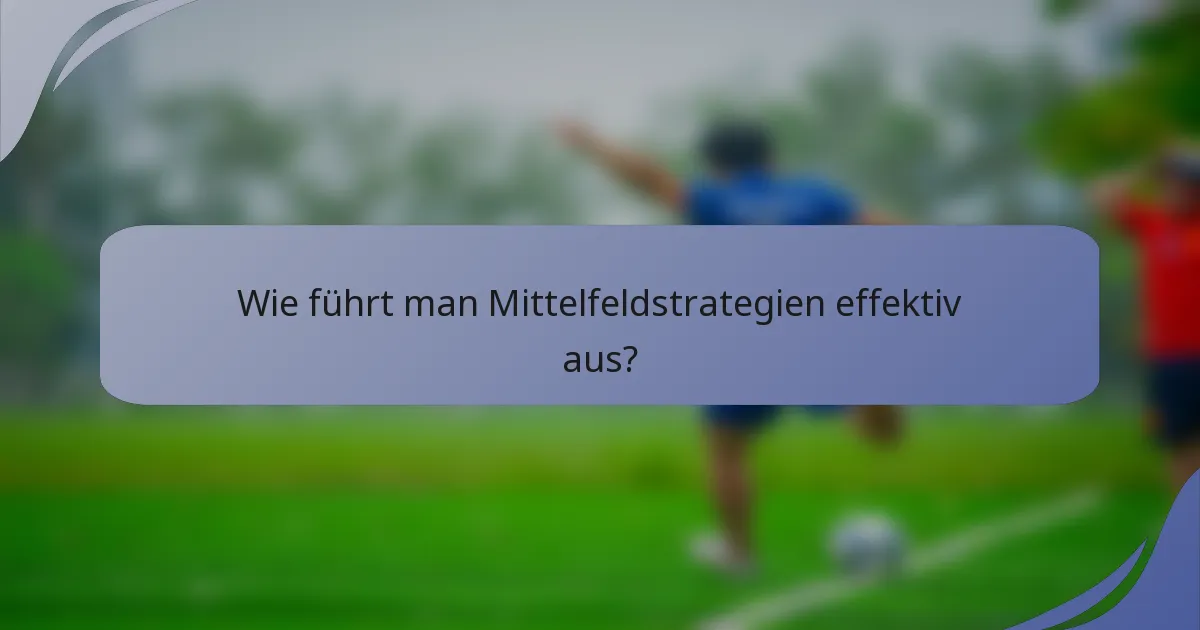 Wie führt man Mittelfeldstrategien effektiv aus?
