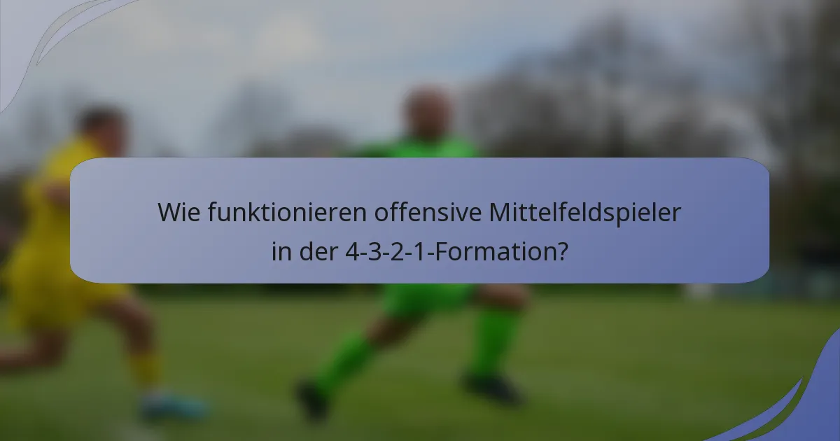 Wie funktionieren offensive Mittelfeldspieler in der 4-3-2-1-Formation?