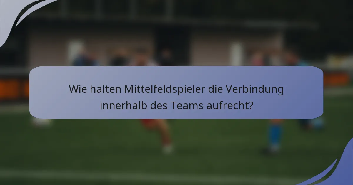 Wie halten Mittelfeldspieler die Verbindung innerhalb des Teams aufrecht?