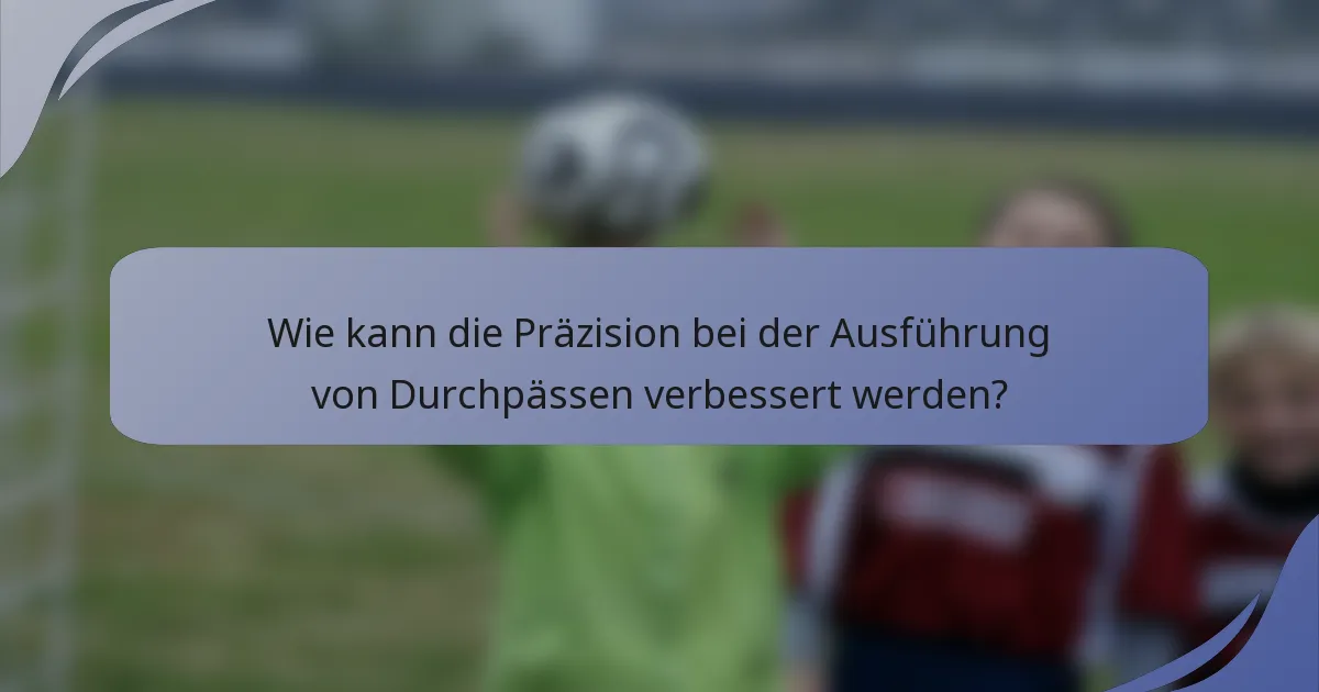 Wie kann die Präzision bei der Ausführung von Durchpässen verbessert werden?