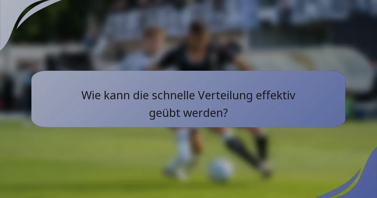 Wie kann die schnelle Verteilung effektiv geübt werden?