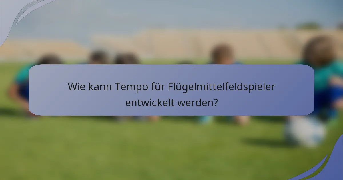 Wie kann Tempo für Flügelmittelfeldspieler entwickelt werden?