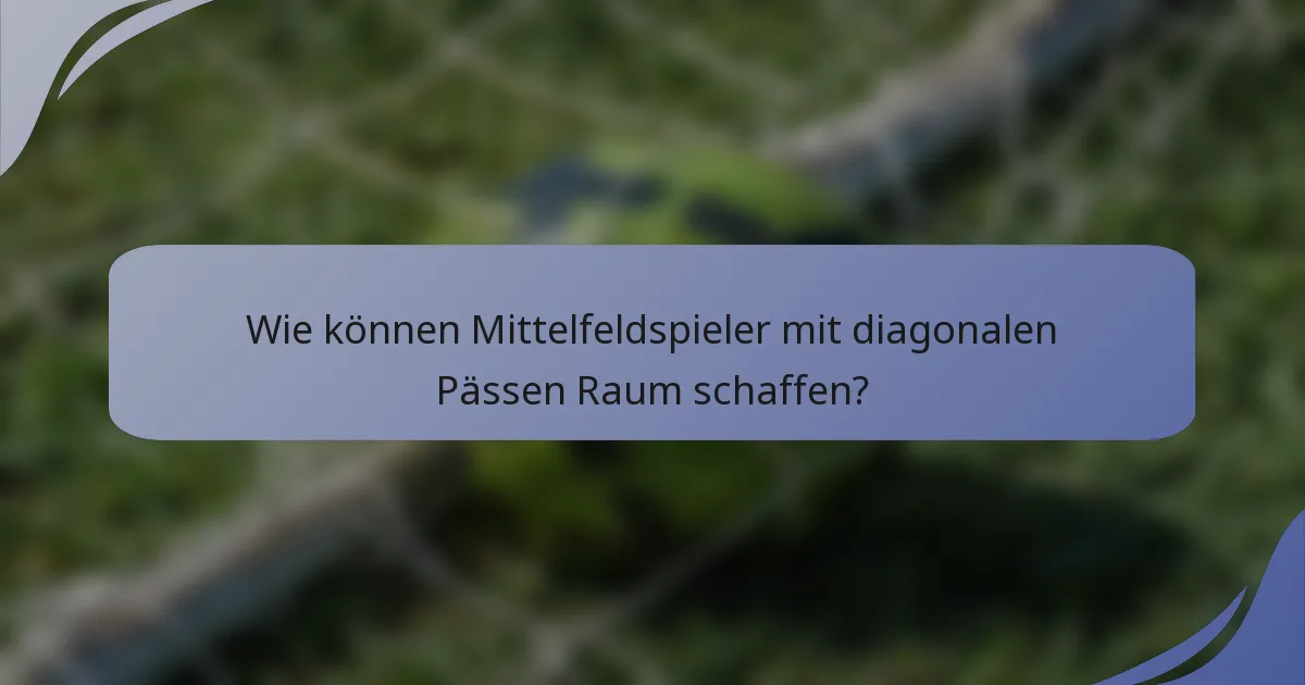 Wie können Mittelfeldspieler mit diagonalen Pässen Raum schaffen?