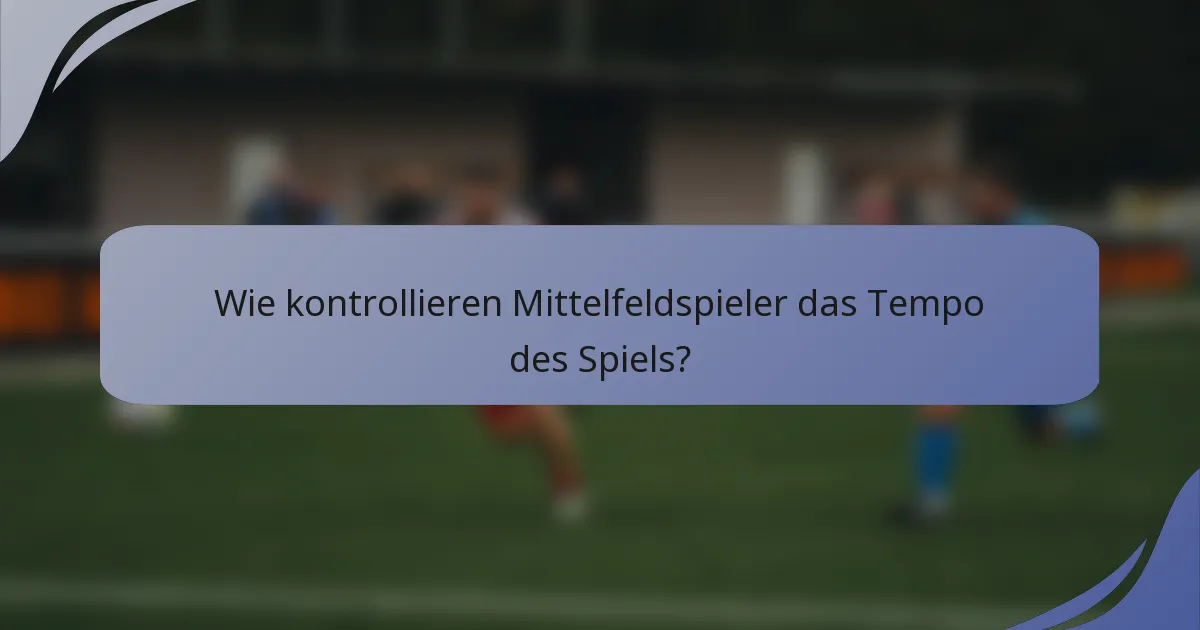 Wie kontrollieren Mittelfeldspieler das Tempo des Spiels?