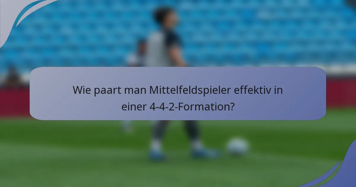 Wie paart man Mittelfeldspieler effektiv in einer 4-4-2-Formation?