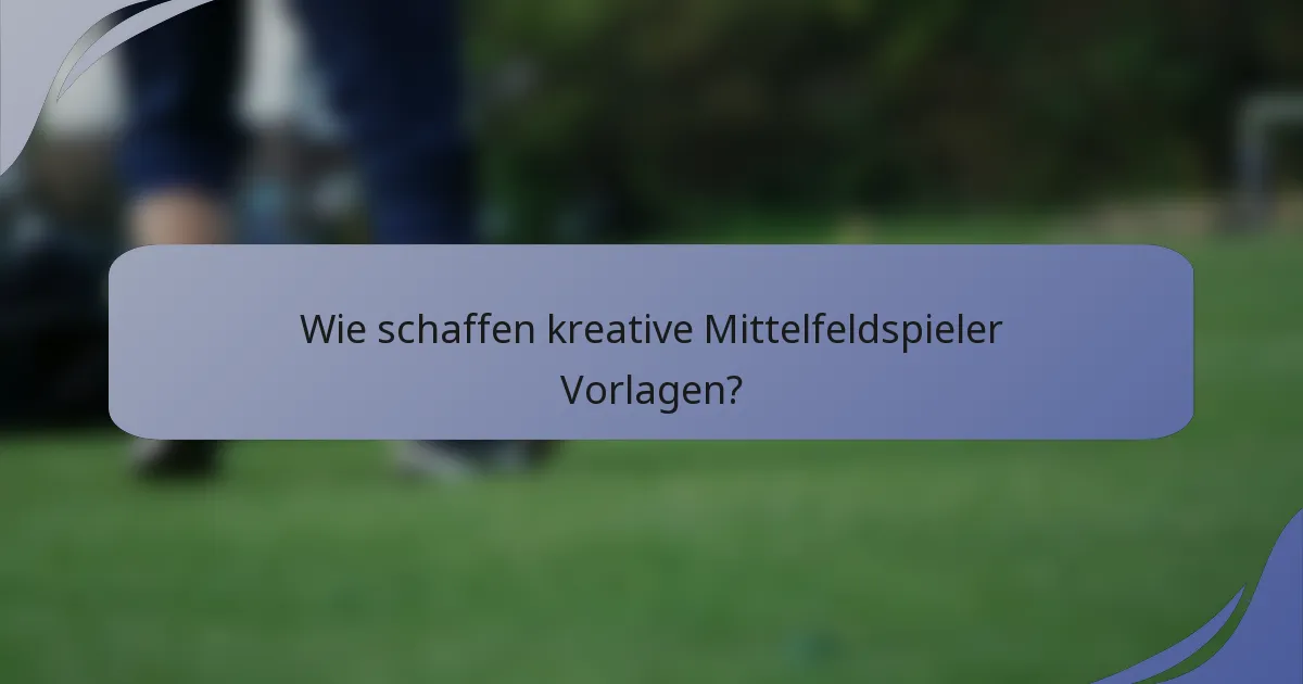 Wie schaffen kreative Mittelfeldspieler Vorlagen?