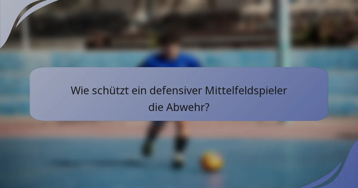 Wie schützt ein defensiver Mittelfeldspieler die Abwehr?