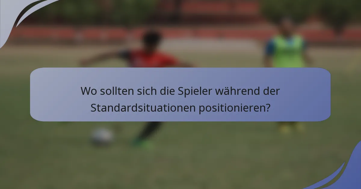 Wo sollten sich die Spieler während der Standardsituationen positionieren?